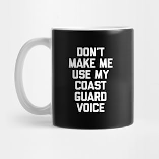 Don'T Make Me Use My Coast Guard Voice - Coast Guard Mug